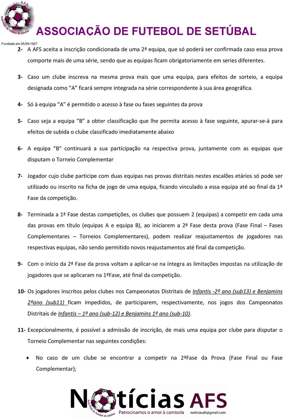 4- Só à equipa A é permitido o acesso à fase ou fases seguintes da prova 5- Caso seja a equipa B a obter classificação que lhe permita acesso à fase seguinte, apurar-se-á para efeitos de subida o