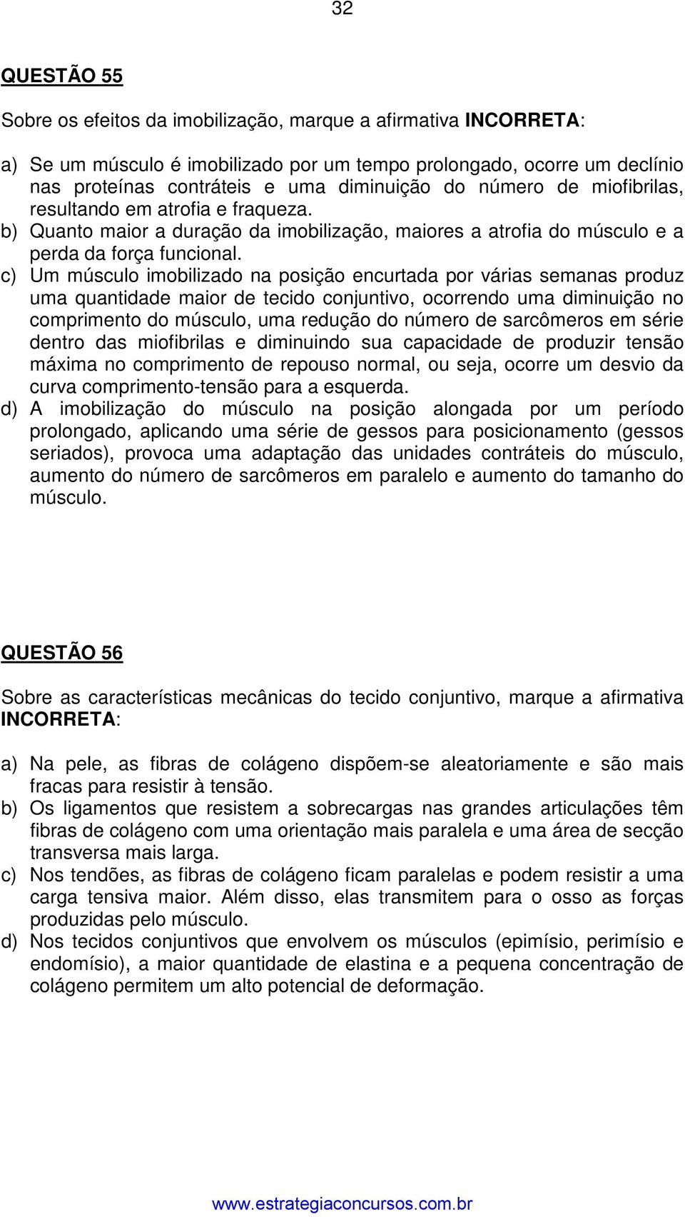 c) Um músculo imobilizado na posição encurtada por várias semanas produz uma quantidade maior de tecido conjuntivo, ocorrendo uma diminuição no comprimento do músculo, uma redução do número de