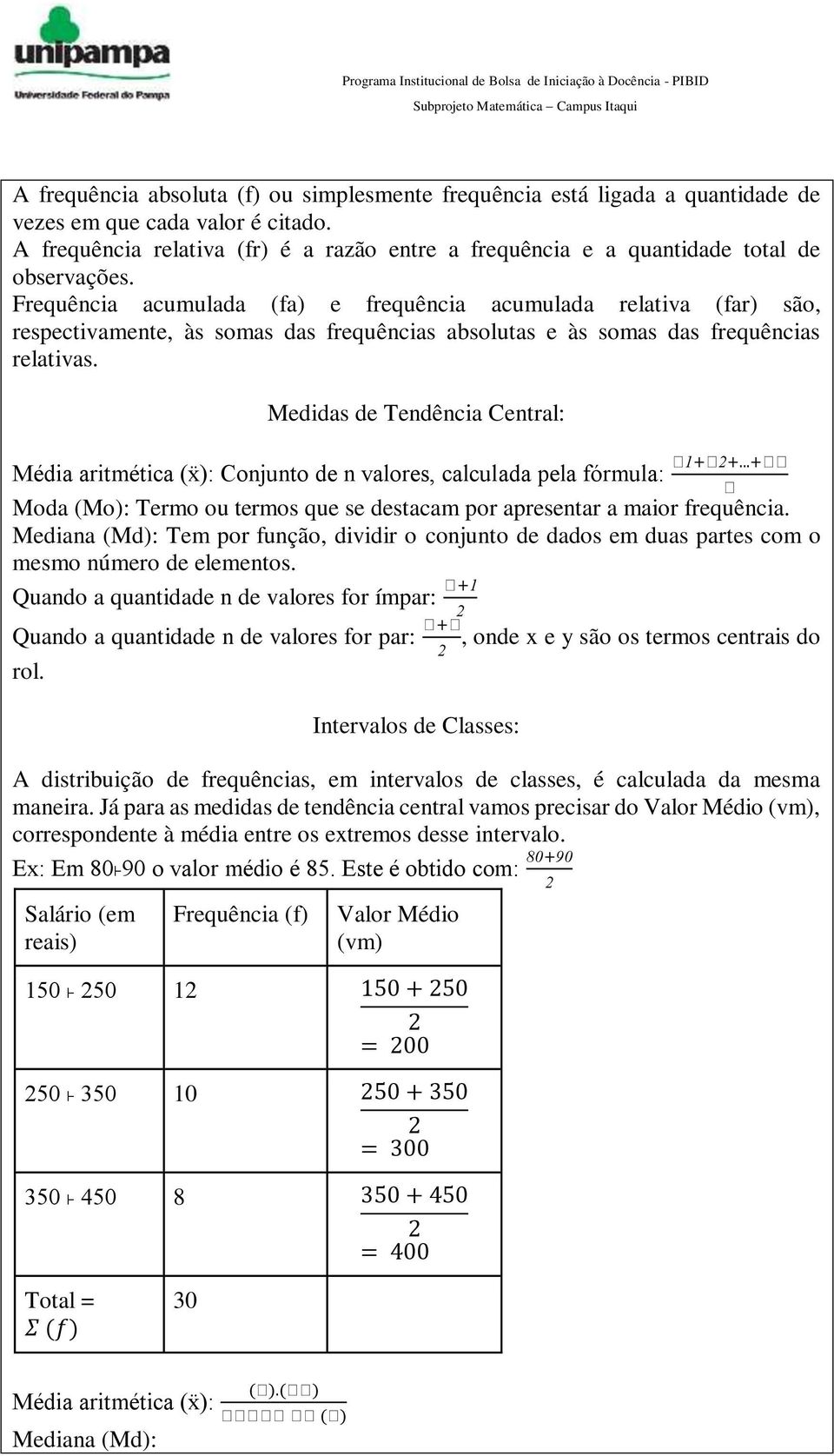 Frequência acumulada (fa) e frequência acumulada relativa (far) são, respectivamente, às somas das frequências absolutas e às somas das frequências relativas.