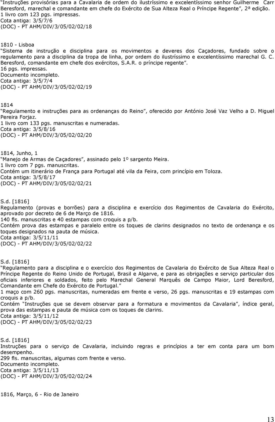 Cota antiga: 3/5/7/6 (DOC) - PT AHM/DIV/3/05/02/02/18 1810 - Lisboa Sistema de instrução e disciplina para os movimentos e deveres dos Caçadores, fundado sobre o regulamento para a disciplina da