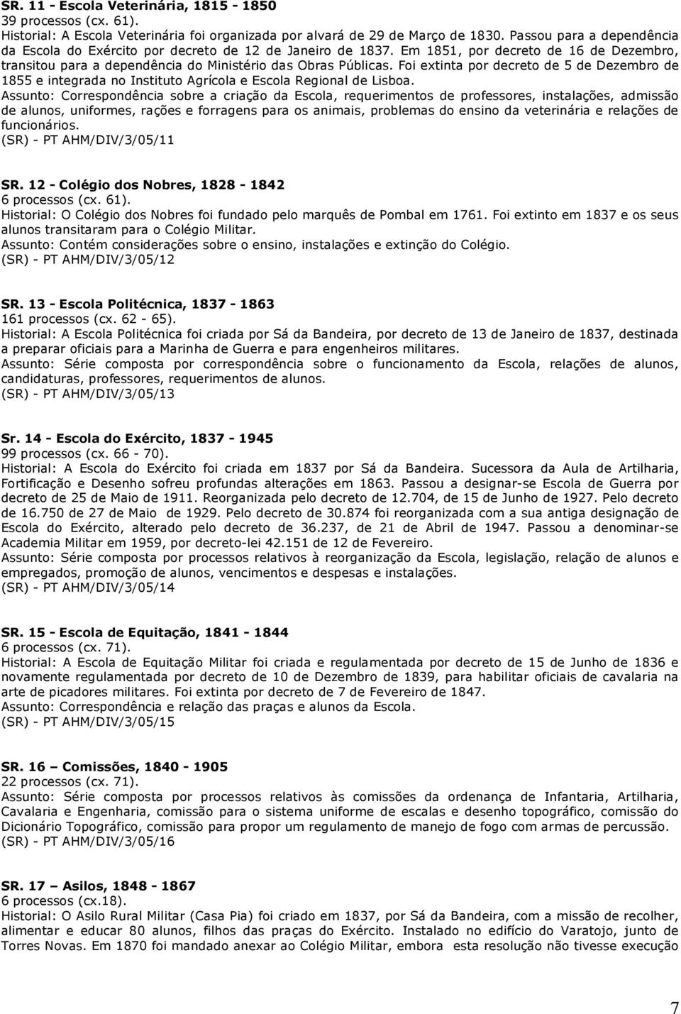 Foi extinta por decreto de 5 de Dezembro de 1855 e integrada no Instituto Agrícola e Escola Regional de Lisboa.