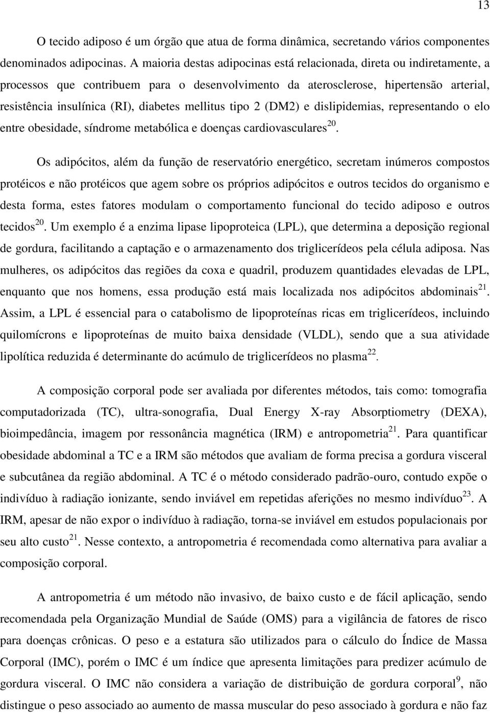 mellitus tipo 2 (DM2) e dislipidemias, representando o elo entre obesidade, síndrome metabólica e doenças cardiovasculares 20.