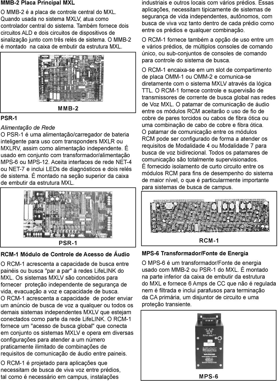 MMB-2 PSR-1 Alimentação de Rede O PSR-1 é uma alimentação/carregador de bateria inteligente para uso com transponders MXLR ou MXLRV, assim como alimentação independente.