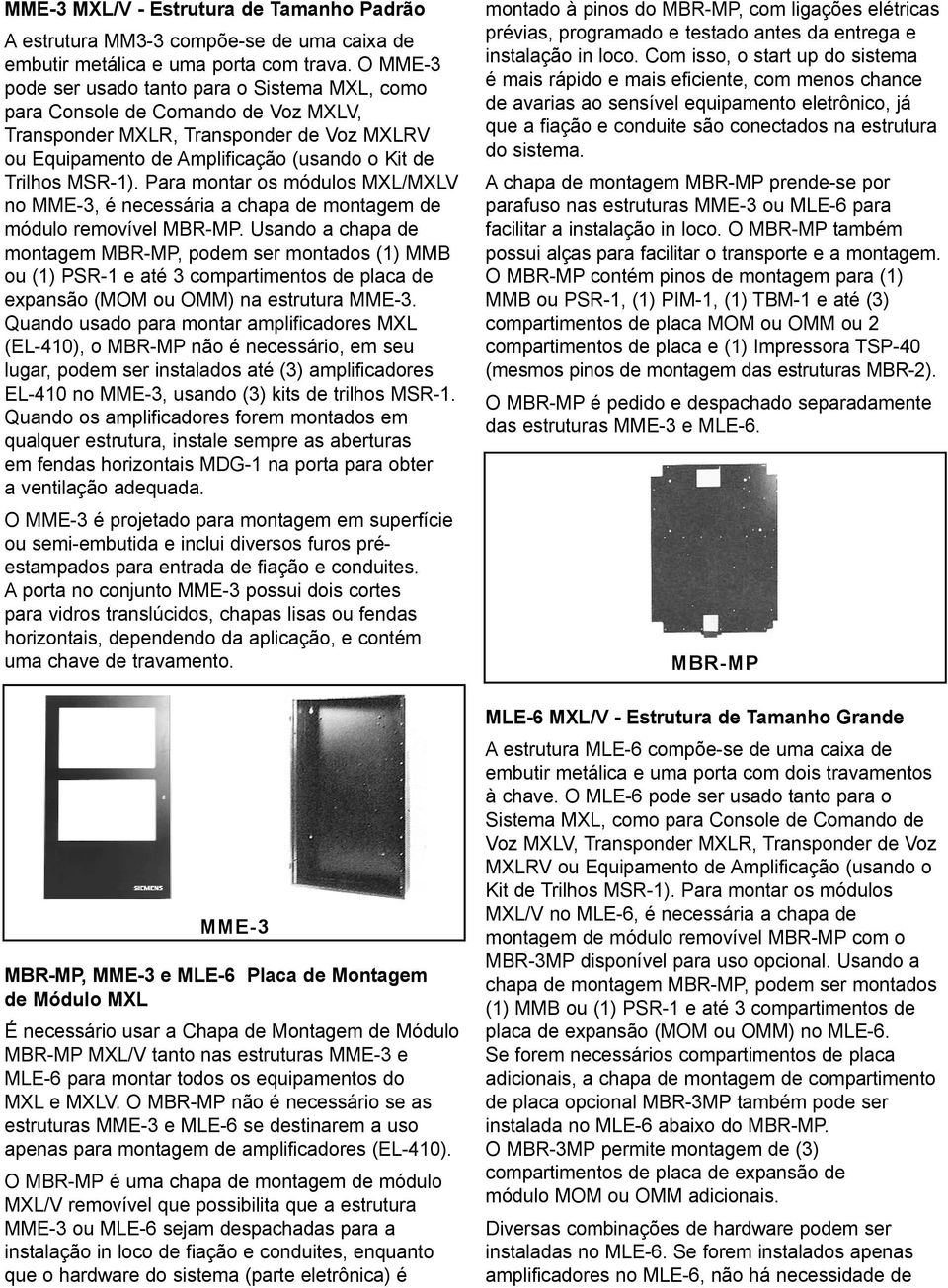 Para montar os módulos MXL/MXLV no MME-3, é necessária a chapa de montagem de módulo removível MBR-MP.