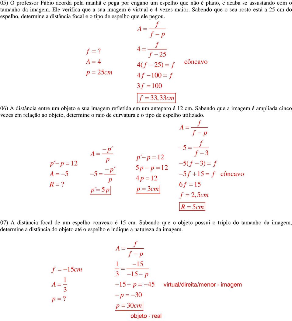 5 R =? =? 4 = 5cm 4 = 5 4( 5) = 4 00 = 3 = 00 = 33,33cm côncavo 06) A distância entre um objeto e sua imagem reletida em um antearo é cm.