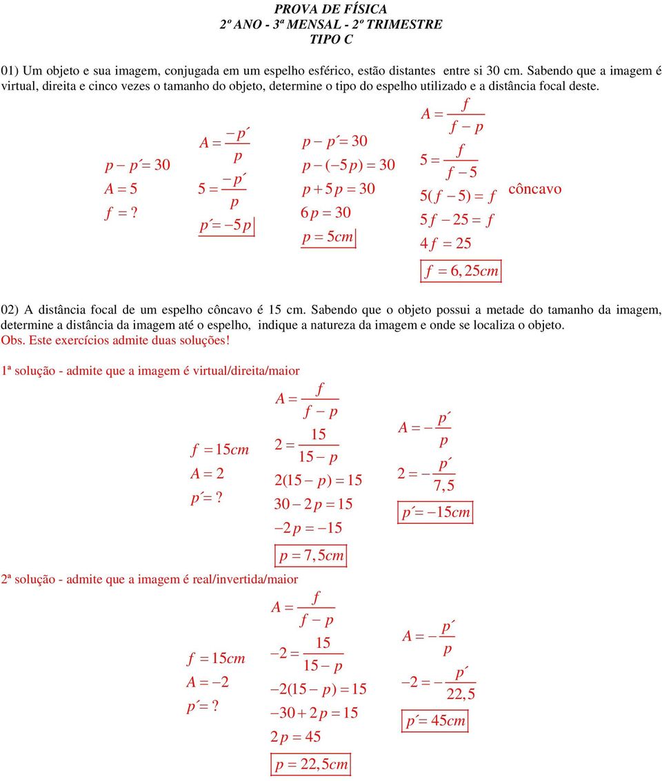 5 = = 5 ( 5 ) = 30 + 5= 30 6 = 30 = 5cm 5 = 5 5( 5) = 5 5= 4 = 5 = 6, 5cm côncavo 0) A distância ocal de um eselho côncavo é 5 cm.