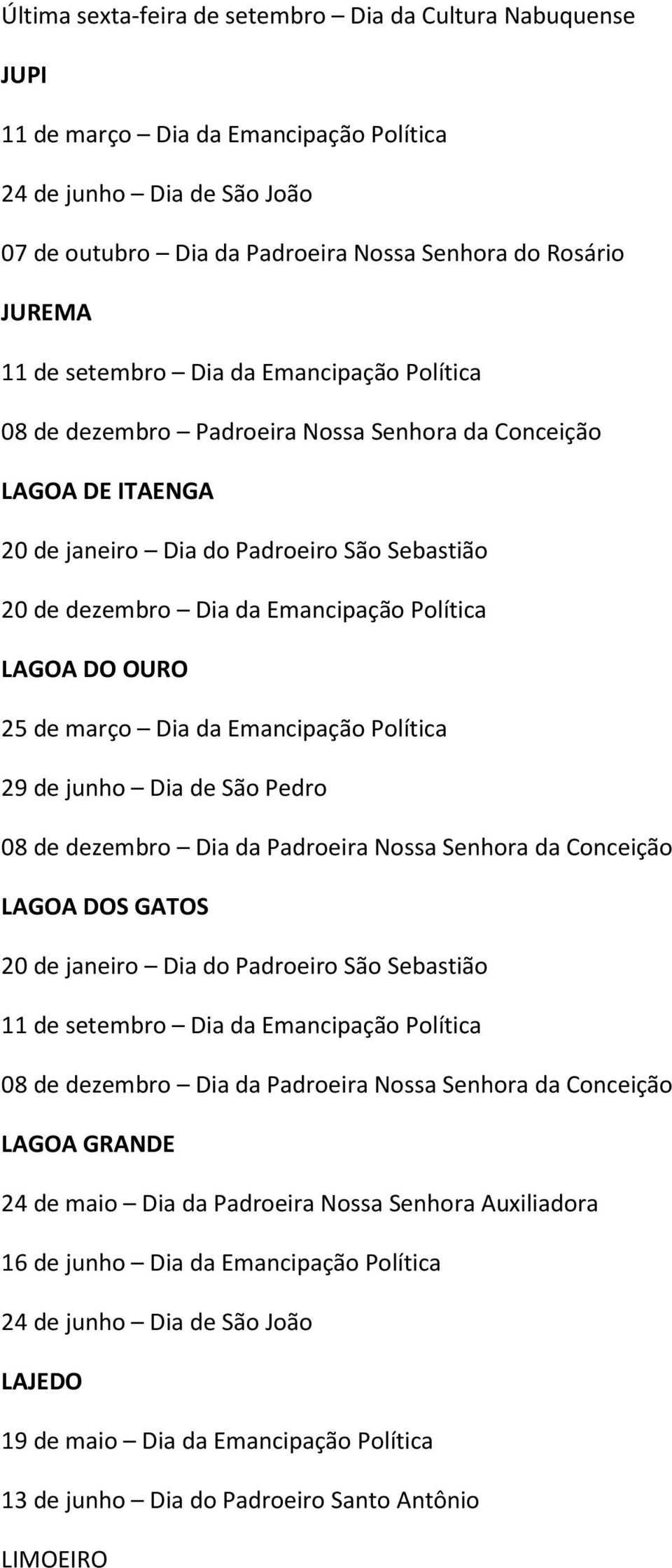 Dia da Emancipação Política 29 de junho Dia de São Pedro LAGOA DOS GATOS 20 de janeiro Dia do Padroeiro São Sebastião LAGOA GRANDE 24 de maio Dia da