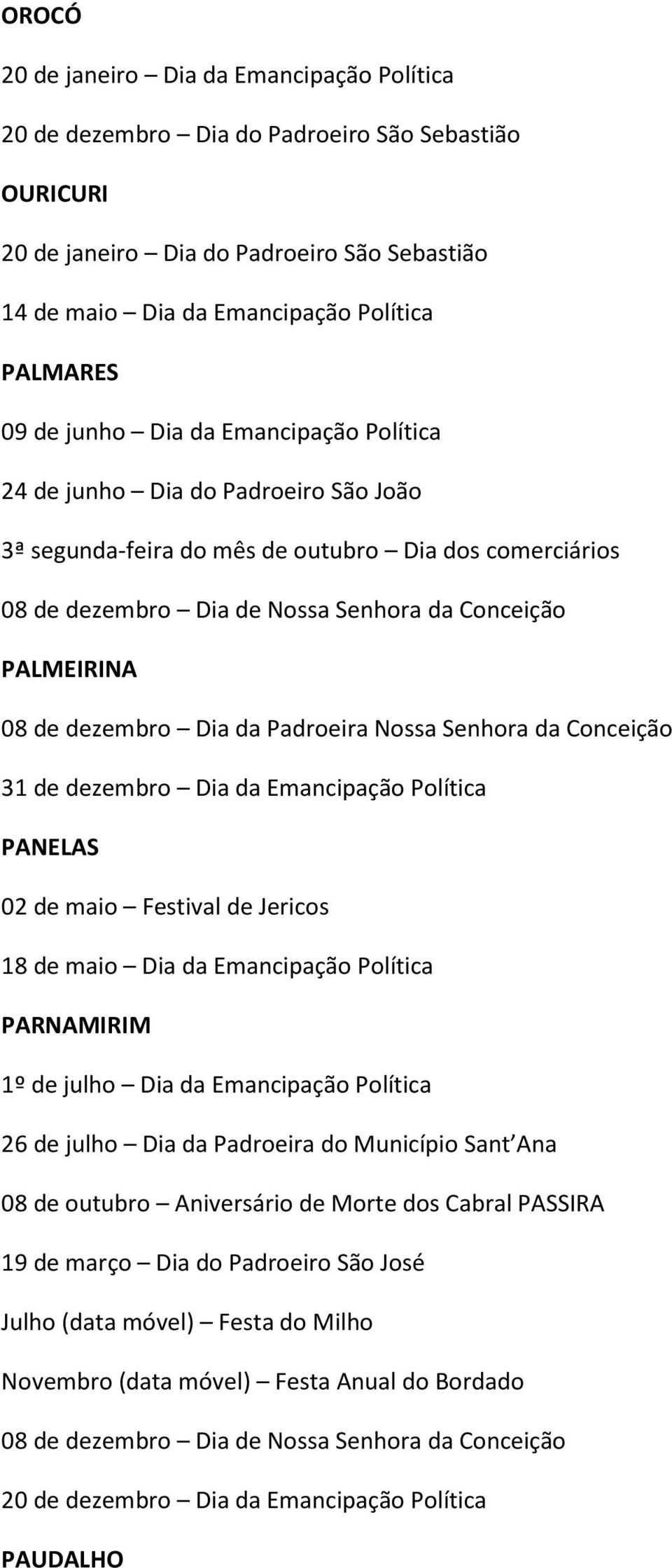 31 de dezembro Dia da Emancipação Política PANELAS 02 de maio Festival de Jericos 18 de maio Dia da Emancipação Política PARNAMIRIM 1º de julho Dia da Emancipação Política 26