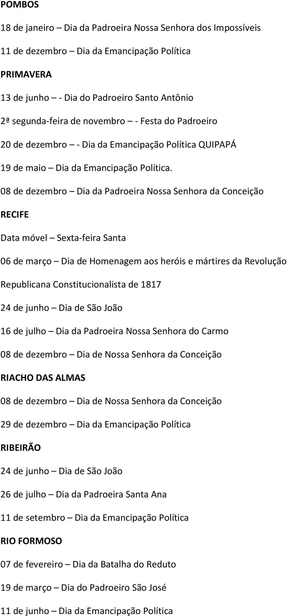 RECIFE Data móvel Sexta-feira Santa 06 de março Dia de Homenagem aos heróis e mártires da Revolução Republicana Constitucionalista de 1817 16 de julho Dia da Padroeira Nossa