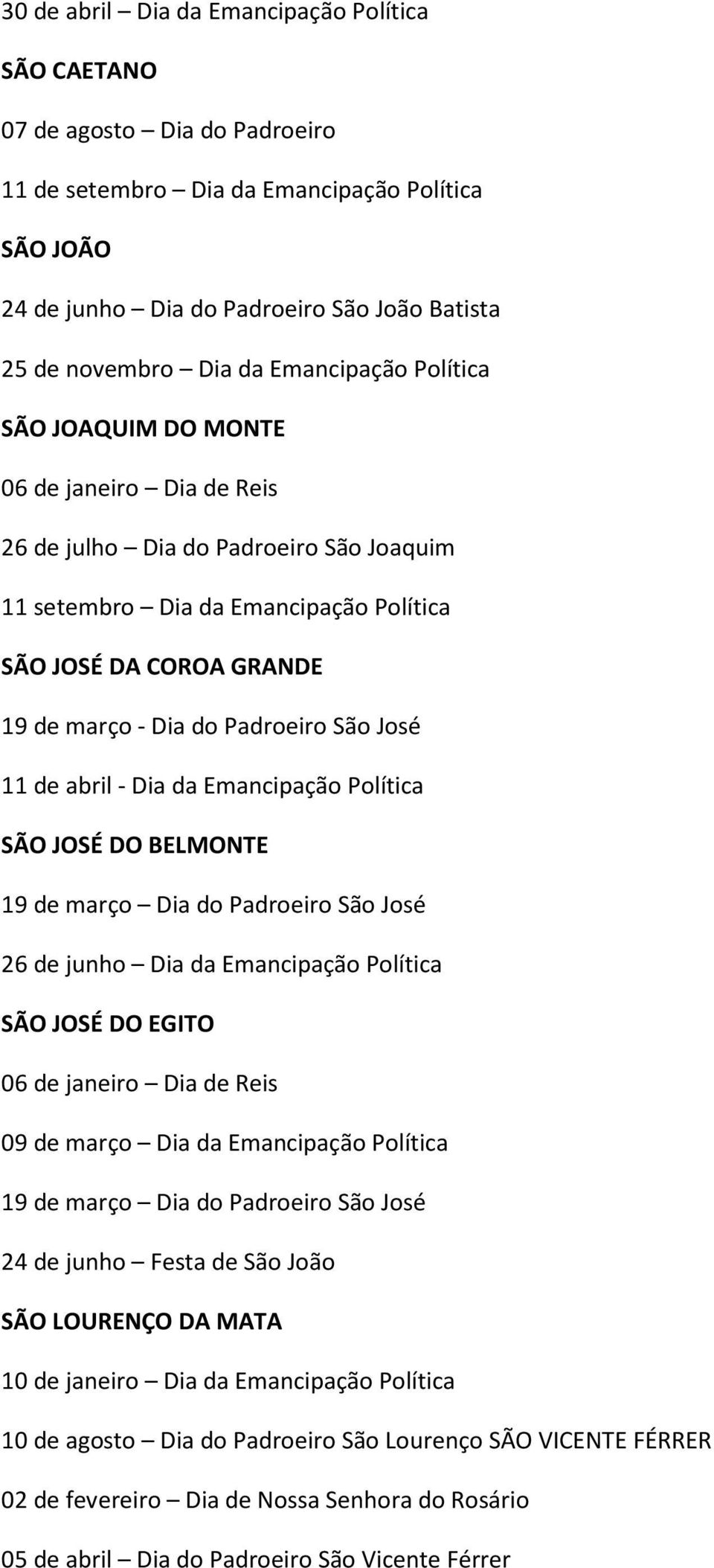 Emancipação Política SÃO JOSÉ DO BELMONTE 26 de junho Dia da Emancipação Política SÃO JOSÉ DO EGITO 06 de janeiro Dia de Reis 09 de março Dia da Emancipação Política 24 de junho Festa de São João SÃO