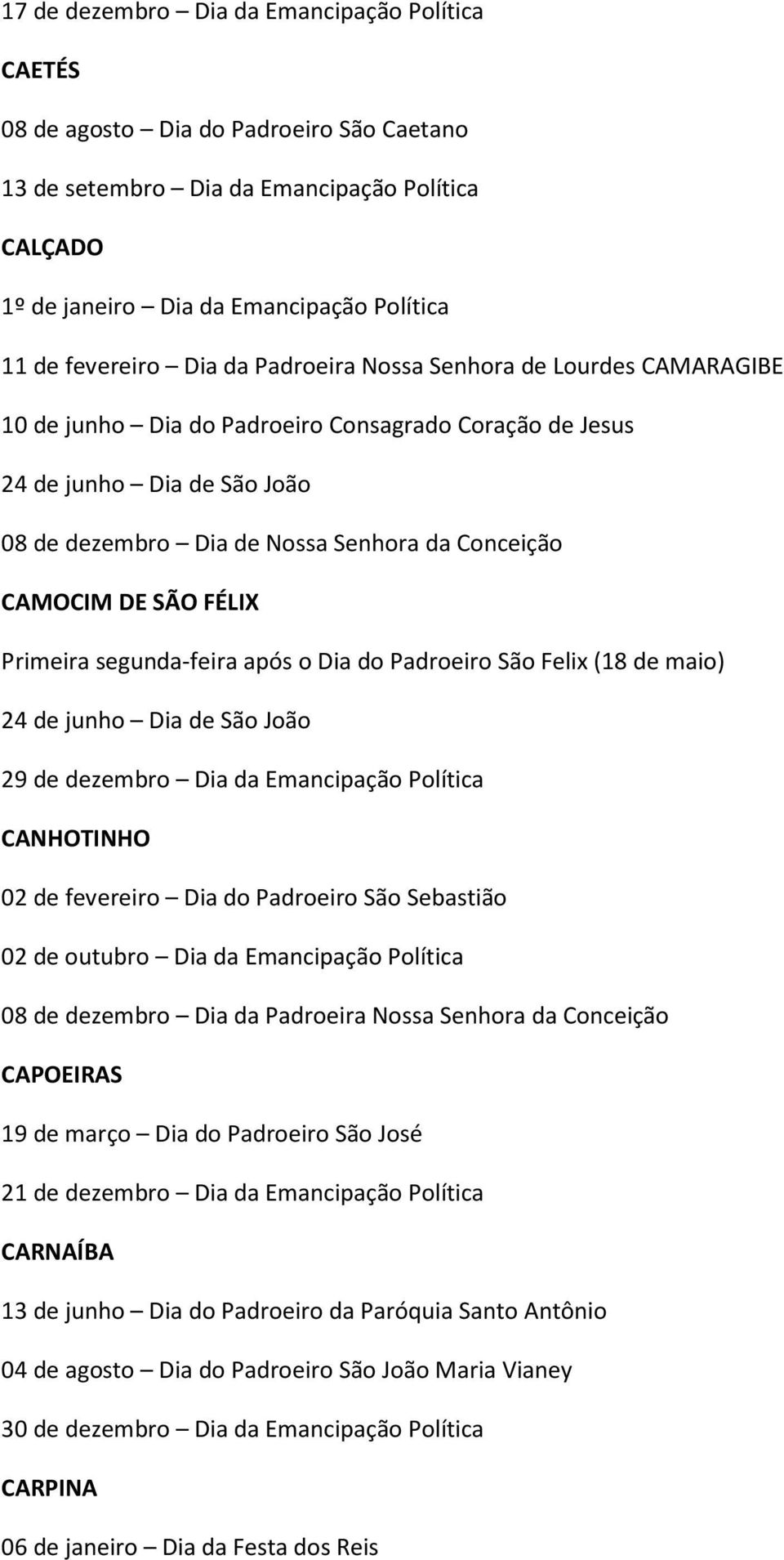 (18 de maio) 29 de dezembro Dia da Emancipação Política CANHOTINHO 02 de fevereiro Dia do Padroeiro São Sebastião 02 de outubro Dia da Emancipação Política CAPOEIRAS 21 de dezembro Dia da Emancipação