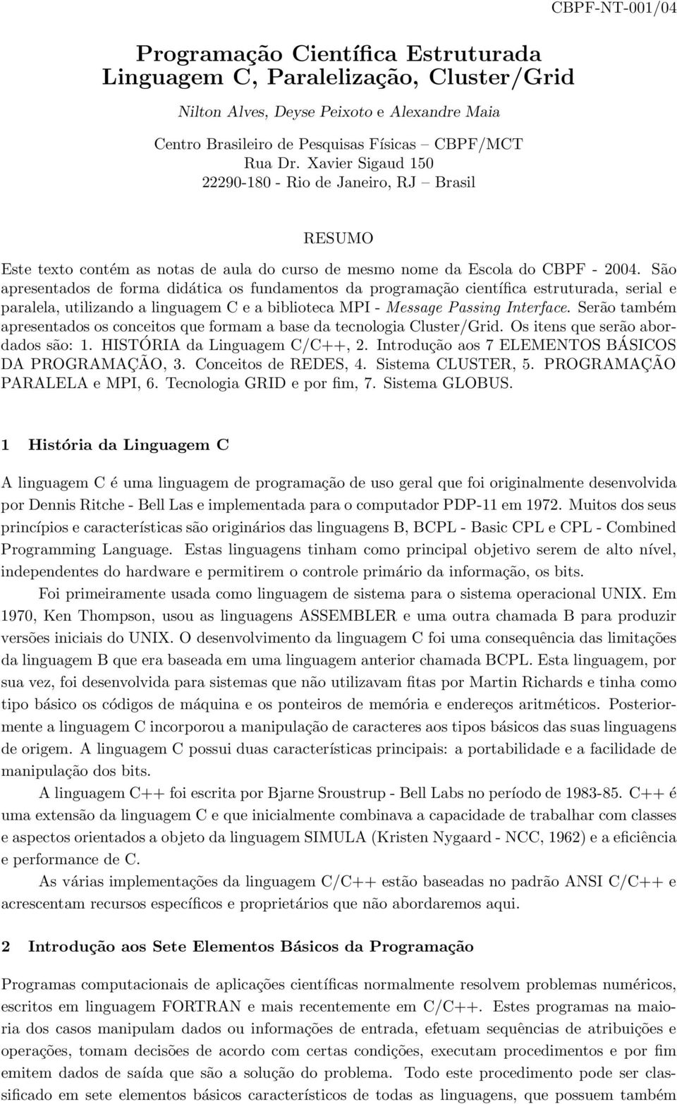 São apresentados de forma didática os fundamentos da programação científica estruturada, serial e paralela, utilizando a linguagem C e a biblioteca MPI - Message Passing Interface.