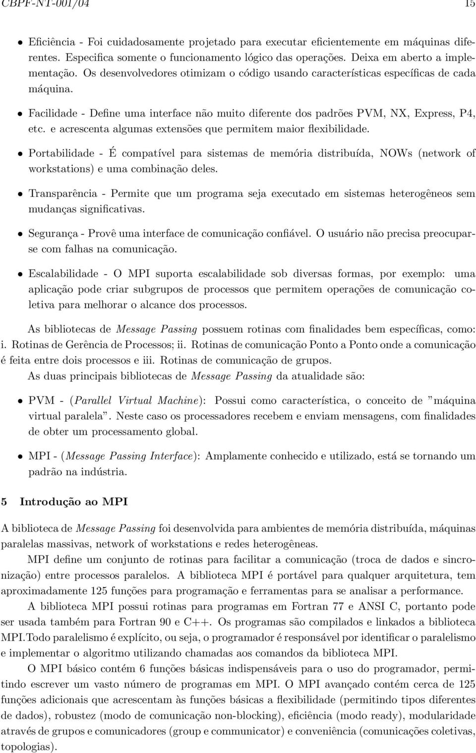 Facilidade - Define uma interface não muito diferente dos padrões PVM, NX, Express, P4, etc. e acrescenta algumas extensões que permitem maior flexibilidade.