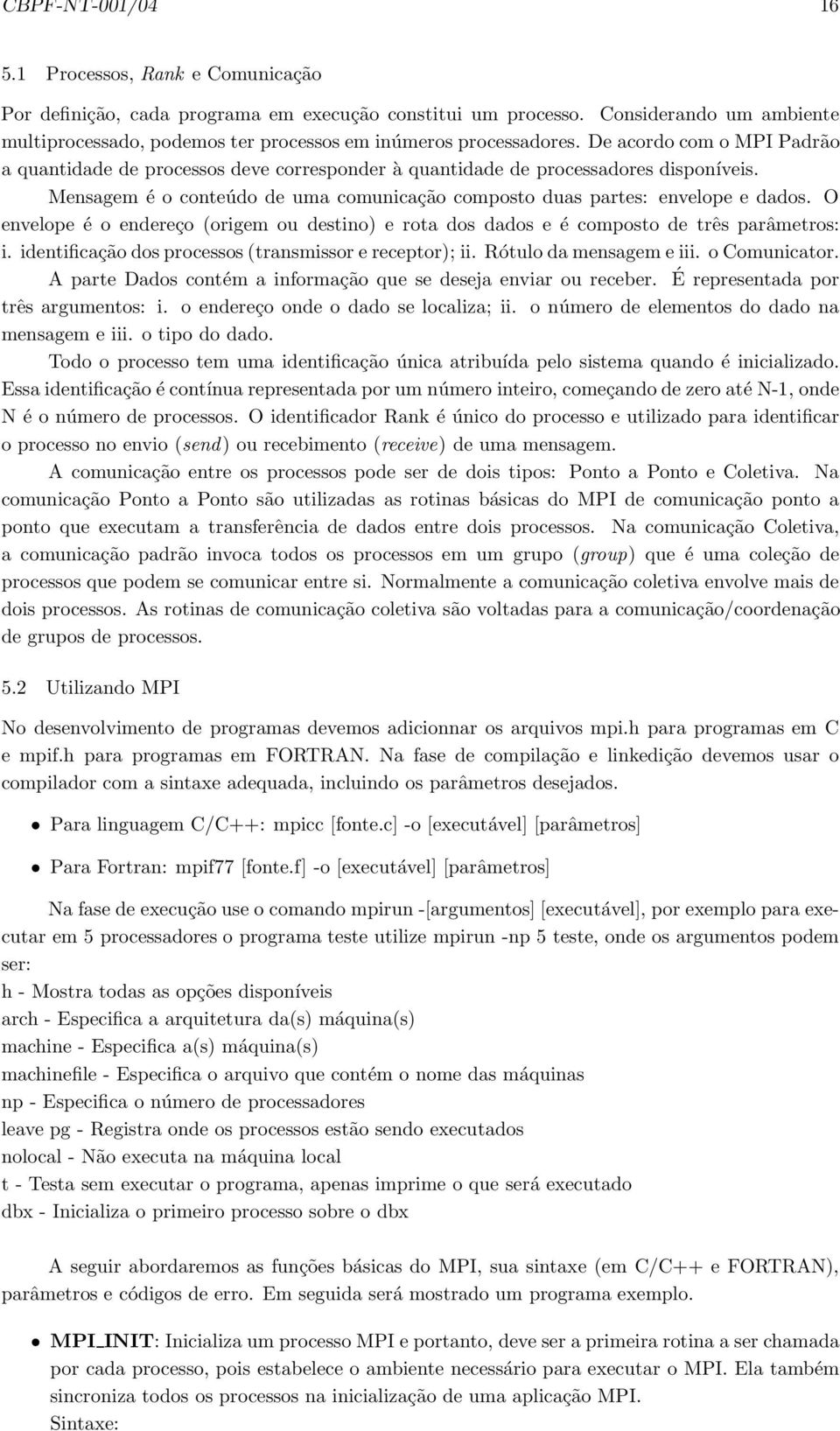 Mensagem éoconteúdo de uma comunicação composto duas partes: envelope e dados. O envelope é o endereço (origem ou destino) e rota dos dados e écompostodetrês parâmetros: i.