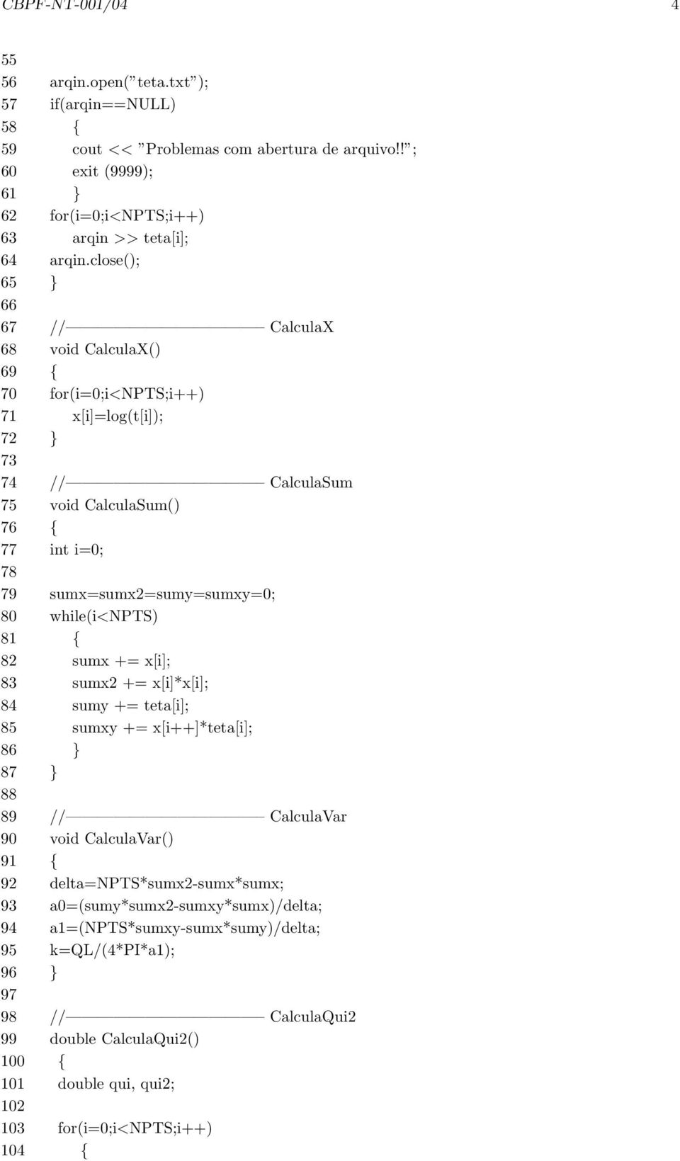 while(i<npts) 81 { 82 sumx += x[i]; 83 sumx2 += x[i]*x[i]; 84 sumy += teta[i]; 85 sumxy += x[i++]*teta[i]; 86 } 87 } 88 89 // CalculaVar 90 void CalculaVar() 91 { 92 delta=npts*sumx2-sumx*sumx; 93