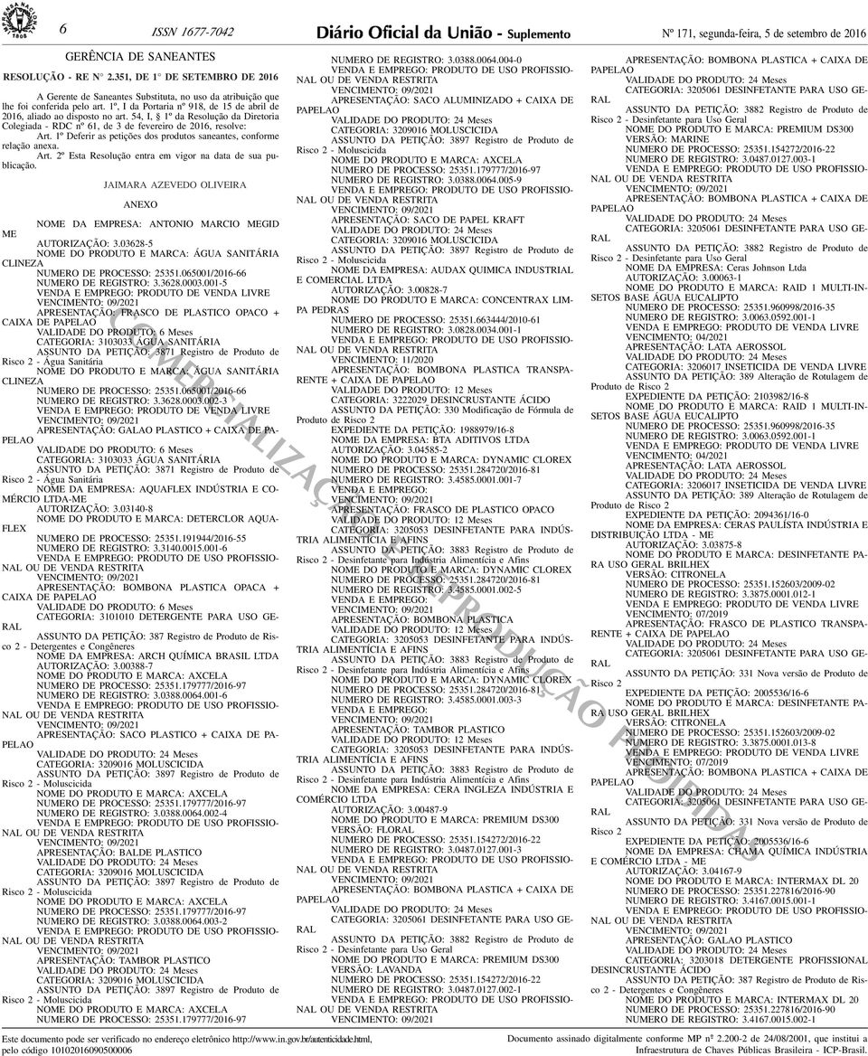 conforme relação anexa Art 2º Esta Resolução entra em vigor na data de sua publicação JAIMARA AZEVEDO OLIVEIRA ANEXO NOME DA EMPRESA: ANTONIO MARCIO MEGID ME AUTORIZAÇÃO: 303628-5 NOME DO PRODUTO E