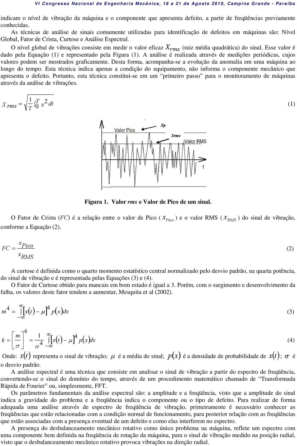 O nível global de vibrações consiste em medir o valor eficaz (raiz média quadrática) do sinal. Esse valor é dado pela Equação (1) e representado pela Figura (1).