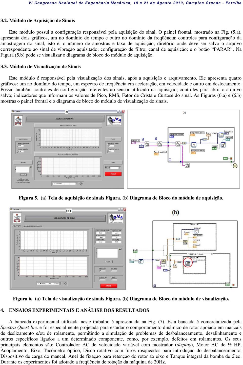 onde deve ser salvo o arquivo correspondente ao sinal de vibração aquisitado; configuração de filtro; canal de aquisição; e o botão PARAR. Na Figura (5.