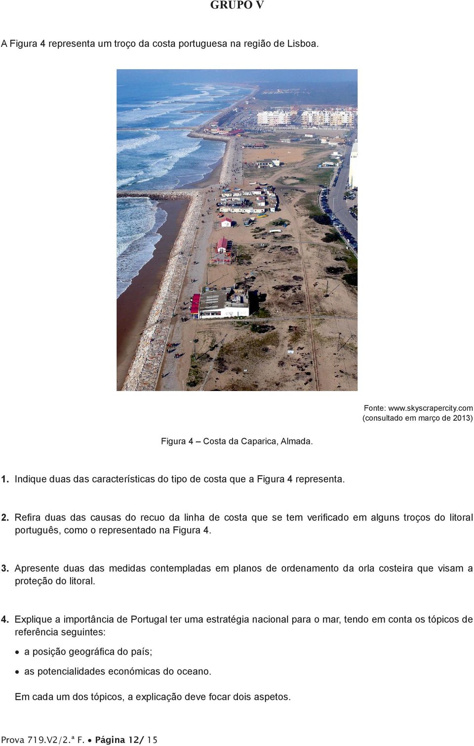 Refira duas das causas do recuo da linha de costa que se tem verificado em alguns troços do litoral português, como o representado na Figura 4. 3.