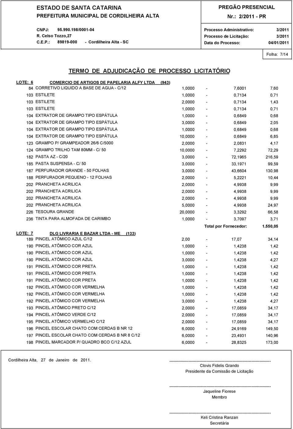 EXTRATOR DE GRAMPO TIPO ESPÁTULA 10,0000-0,6849 6,85 123 GRAMPO P/ GRAMPEADOR 26/6 C/5000 2,0000-2,0831 4,17 124 GRAMPO TRILHO TAM 80MM - C/ 50 10,0000-7,2292 72,29 182 PASTA AZ - C/20 3,0000-72,1965