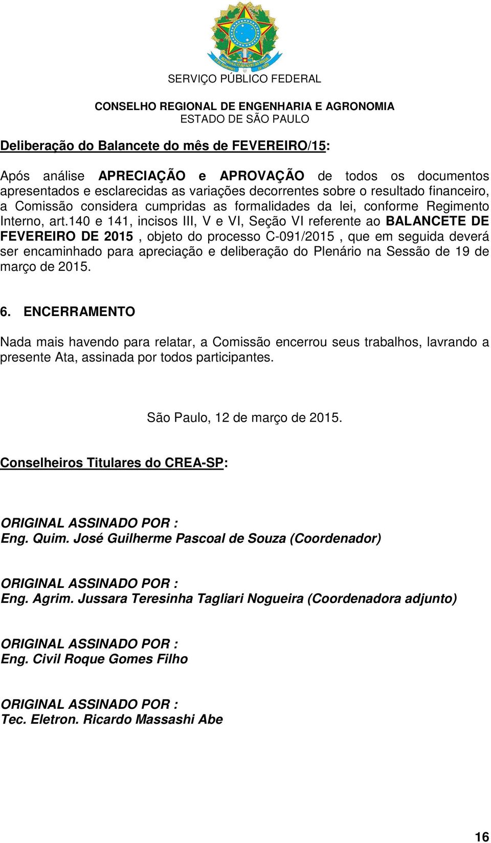 140 e 141, incisos III, V e VI, Seção VI referente ao BALANCETE DE FEVEREIRO DE 2015, objeto do processo C-091/2015, que em seguida deverá ser encaminhado para apreciação e deliberação do Plenário na