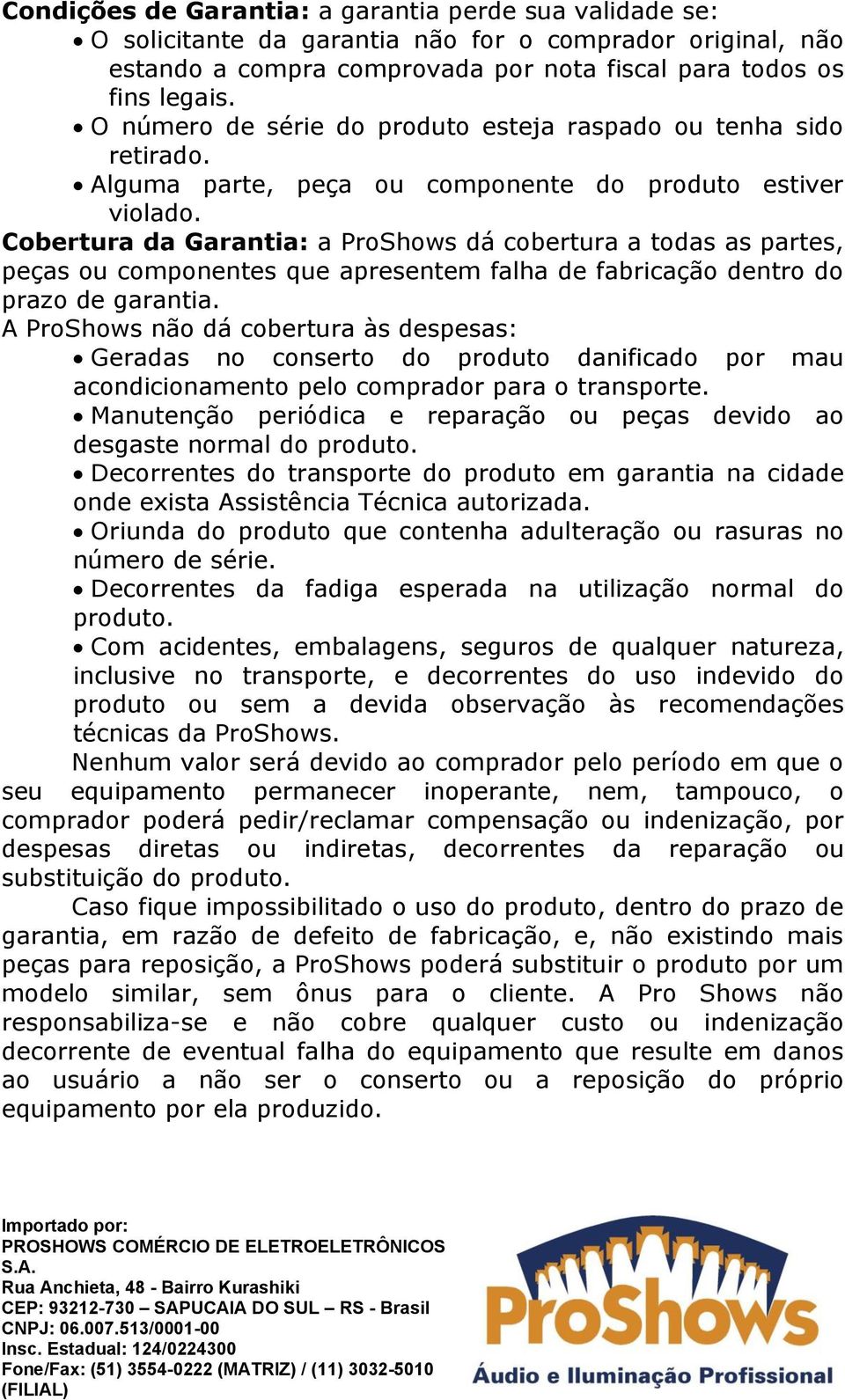 Cobertura da Garantia: a ProShows dá cobertura a todas as partes, peças ou componentes que apresentem falha de fabricação dentro do prazo de garantia.