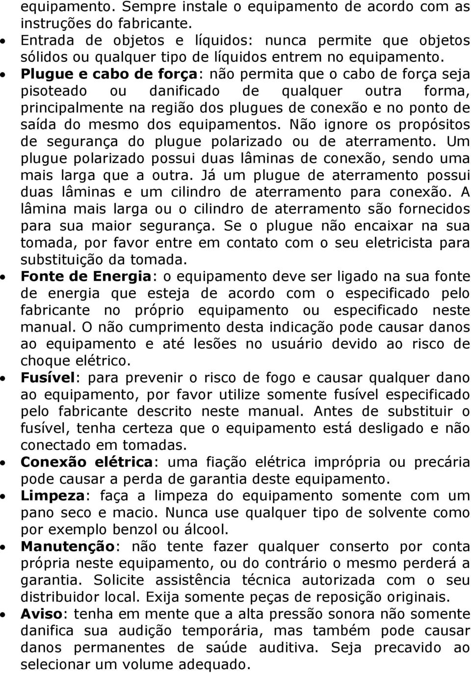 Plugue e cabo de força: não permita que o cabo de força seja pisoteado ou danificado de qualquer outra forma, principalmente na região dos plugues de conexão e no ponto de saída do mesmo dos