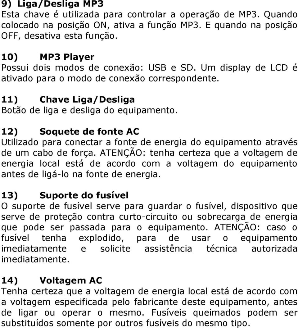 12) Soquete de fonte AC Utilizado para conectar a fonte de energia do equipamento através de um cabo de força.