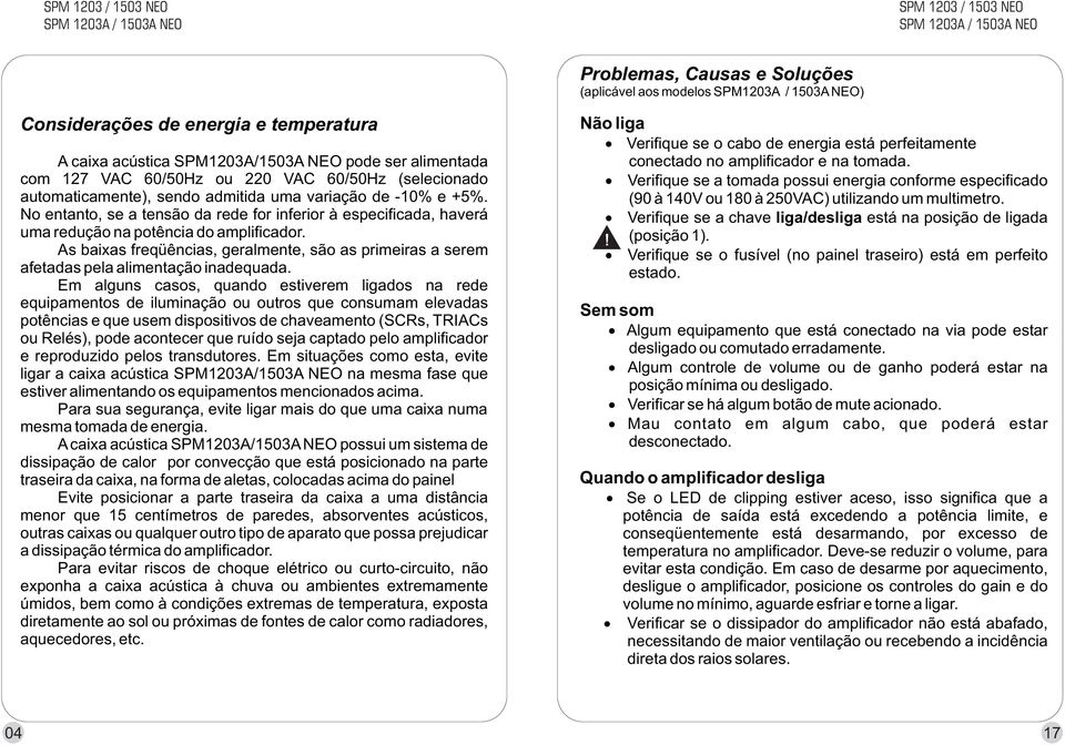 As baixas freqüências, geralmente, são as primeiras a serem afetadas pela alimentação inadequada.