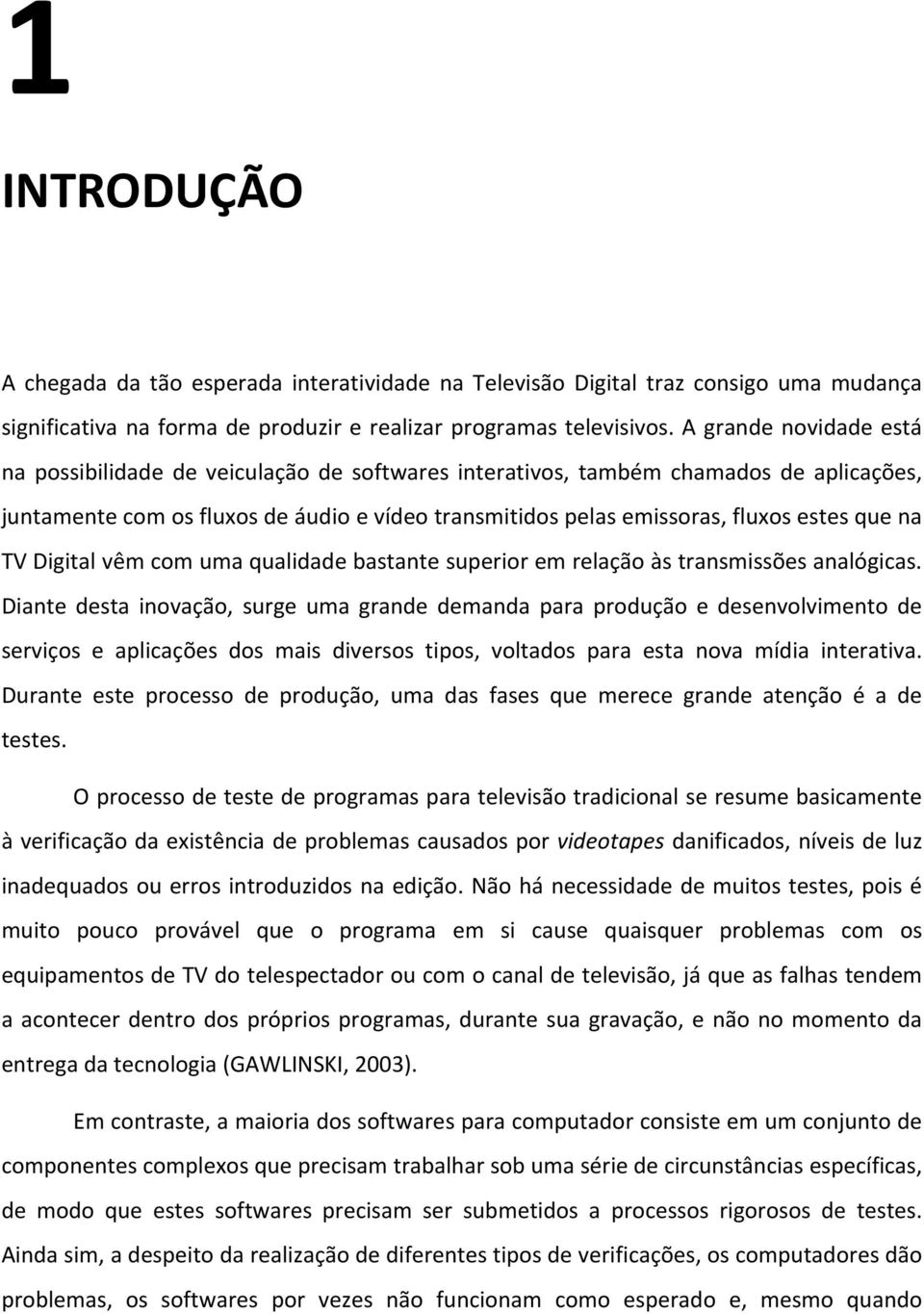 na TV Digital vêm com uma qualidade bastante superior em relação às transmissões analógicas.