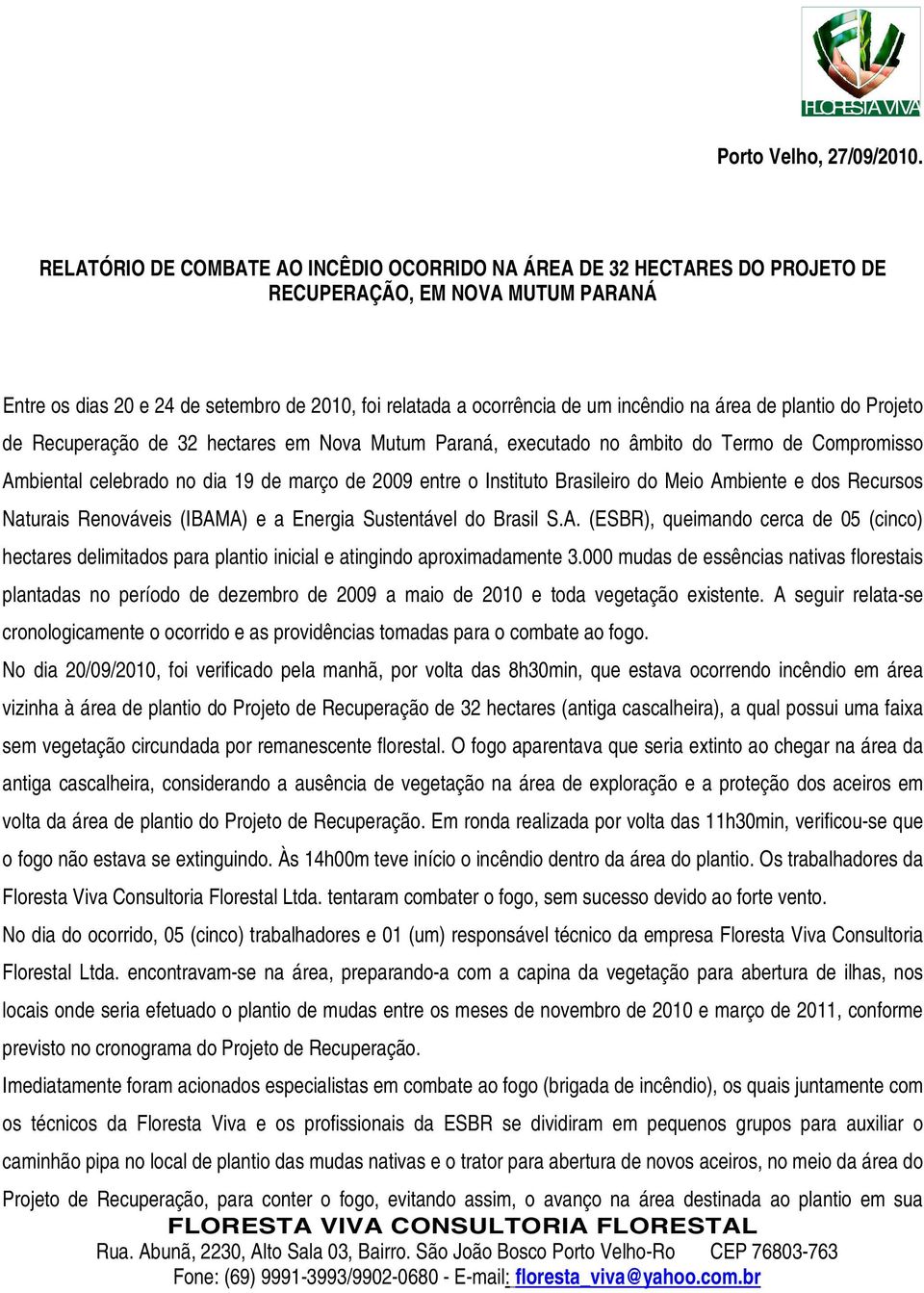 área de plantio do Projeto de Recuperação de 32 hectares em Nova Mutum Paraná, executado no âmbito do Termo de Compromisso Ambiental celebrado no dia 19 de março de 2009 entre o Instituto Brasileiro