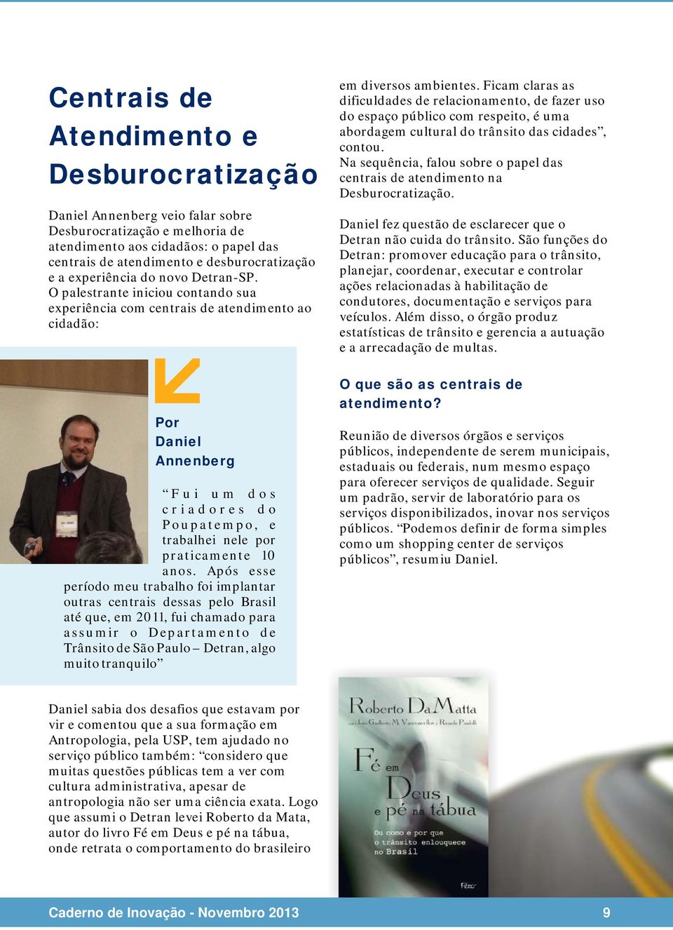 O palestrante iniciou contando sua experiência com centrais de atendimento ao cidadão: Por Daniel Annenberg F u i u m d o s c r i a d o r e s d o Poupatempo, e trabalhei nele por praticamente 10 anos.