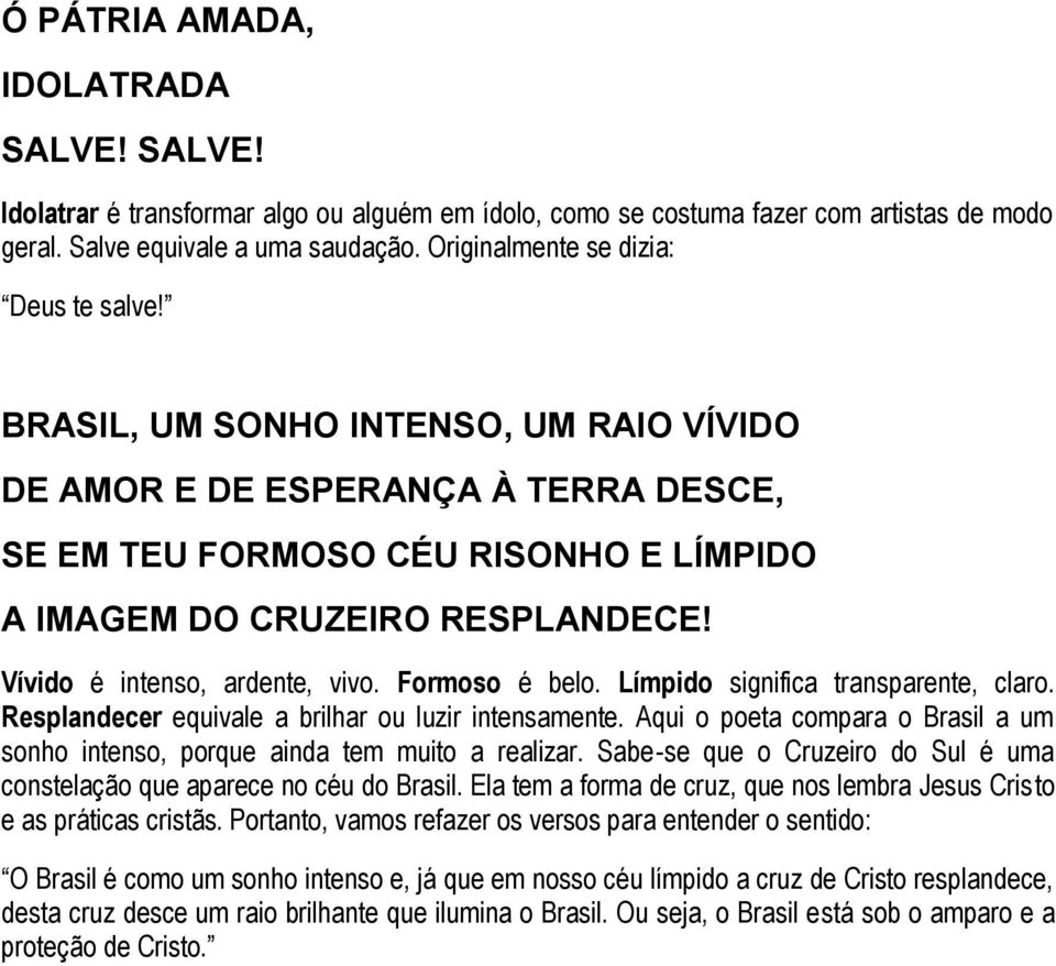 Vívido é intenso, ardente, vivo. Formoso é belo. Límpido significa transparente, claro. Resplandecer equivale a brilhar ou luzir intensamente.