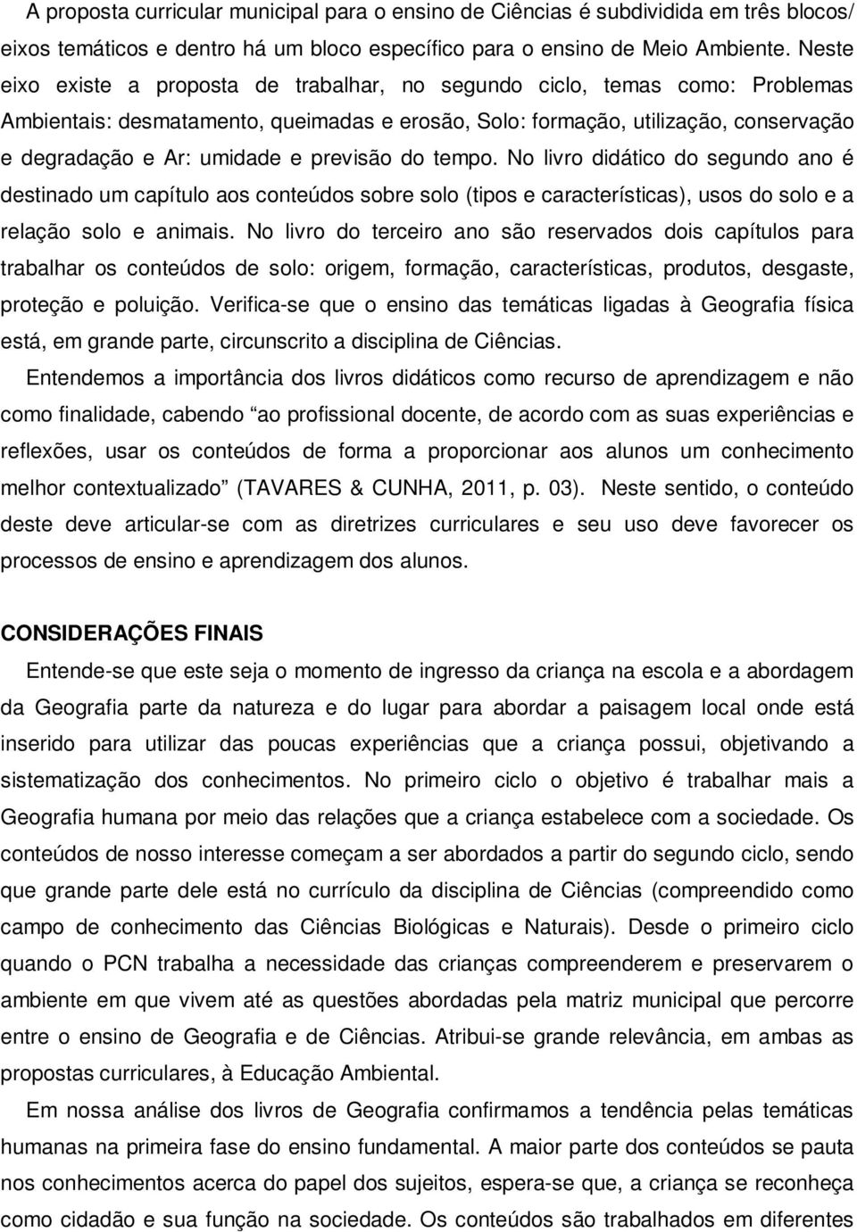 previsão do tempo. No livro didático do segundo ano é destinado um capítulo aos conteúdos sobre solo (tipos e características), usos do solo e a relação solo e animais.