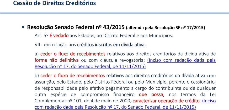 ativa de forma não definitiva ou com cláusula revogatória; (Inciso com redação dada pela Resolução nº 17, do Senado Federal, de 11/11/2015) b) ceder o fluxo de recebimentos relativos aos direitos