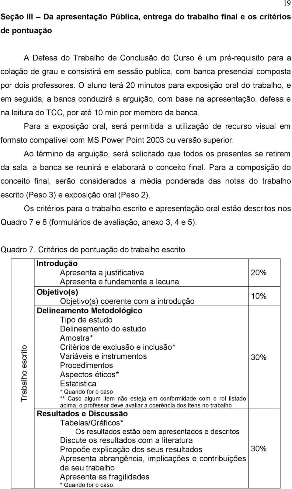 O aluno terá 20 minutos para exposição oral do trabalho, e em seguida, a banca conduzirá a arguição, com base na apresentação, defesa e na leitura do TCC, por até 10 min por membro da banca.