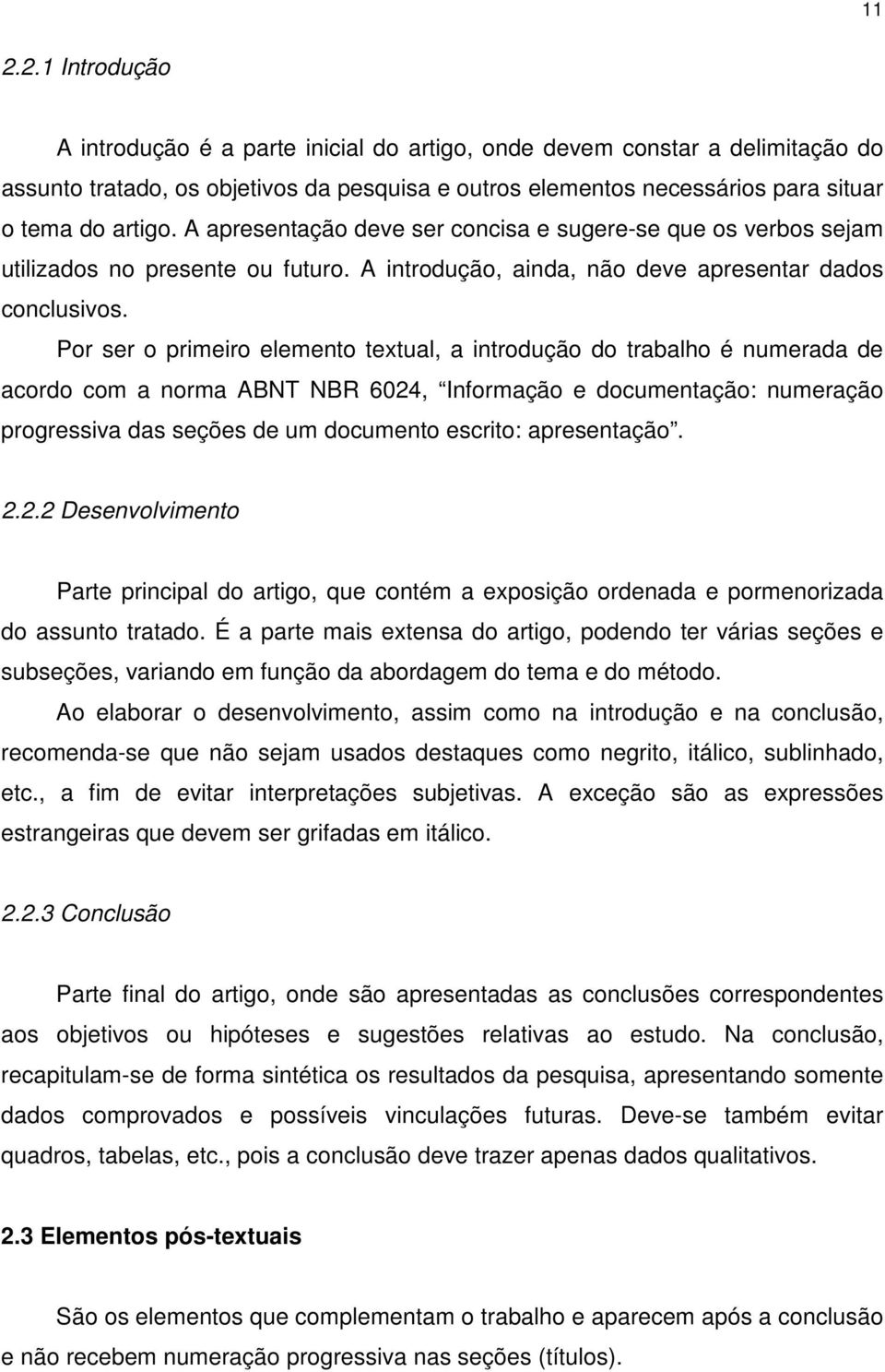 Por ser o primeiro elemento textual, a introdução do trabalho é numerada de acordo com a norma ABNT NBR 6024, Informação e documentação: numeração progressiva das seções de um documento escrito: