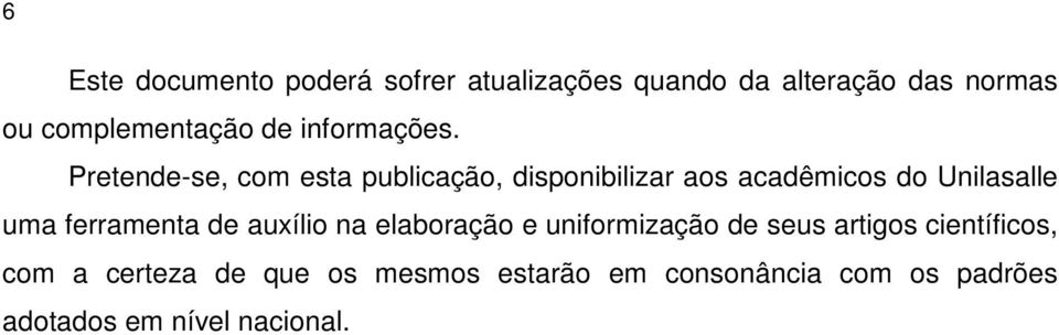 Pretende-se, com esta publicação, disponibilizar aos acadêmicos do Unilasalle uma