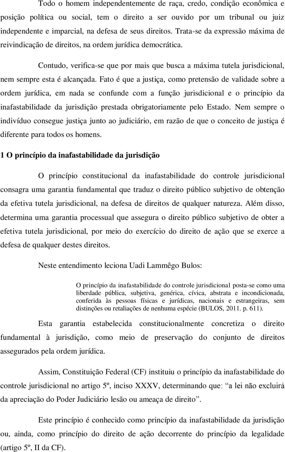 Fato é que a justiça, como pretensão de validade sobre a ordem jurídica, em nada se confunde com a função jurisdicional e o princípio da inafastabilidade da jurisdição prestada obrigatoriamente pelo