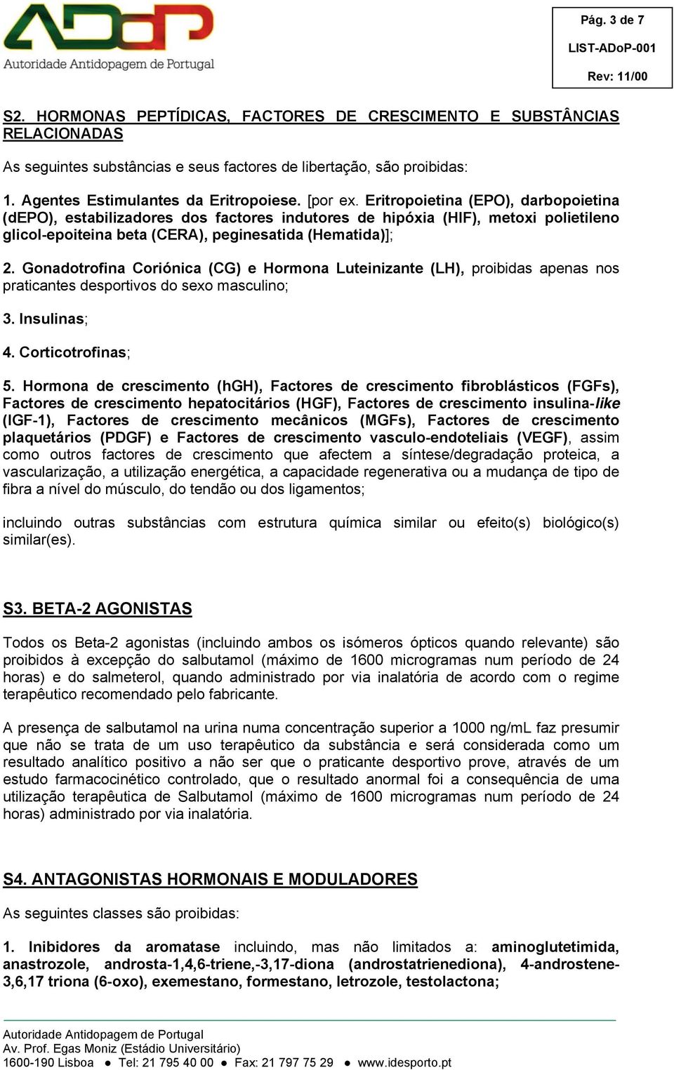 Gonadotrofina Coriónica (CG) e Hormona Luteinizante (LH), proibidas apenas nos praticantes desportivos do sexo masculino; 3. Insulinas; 4. Corticotrofinas; 5.