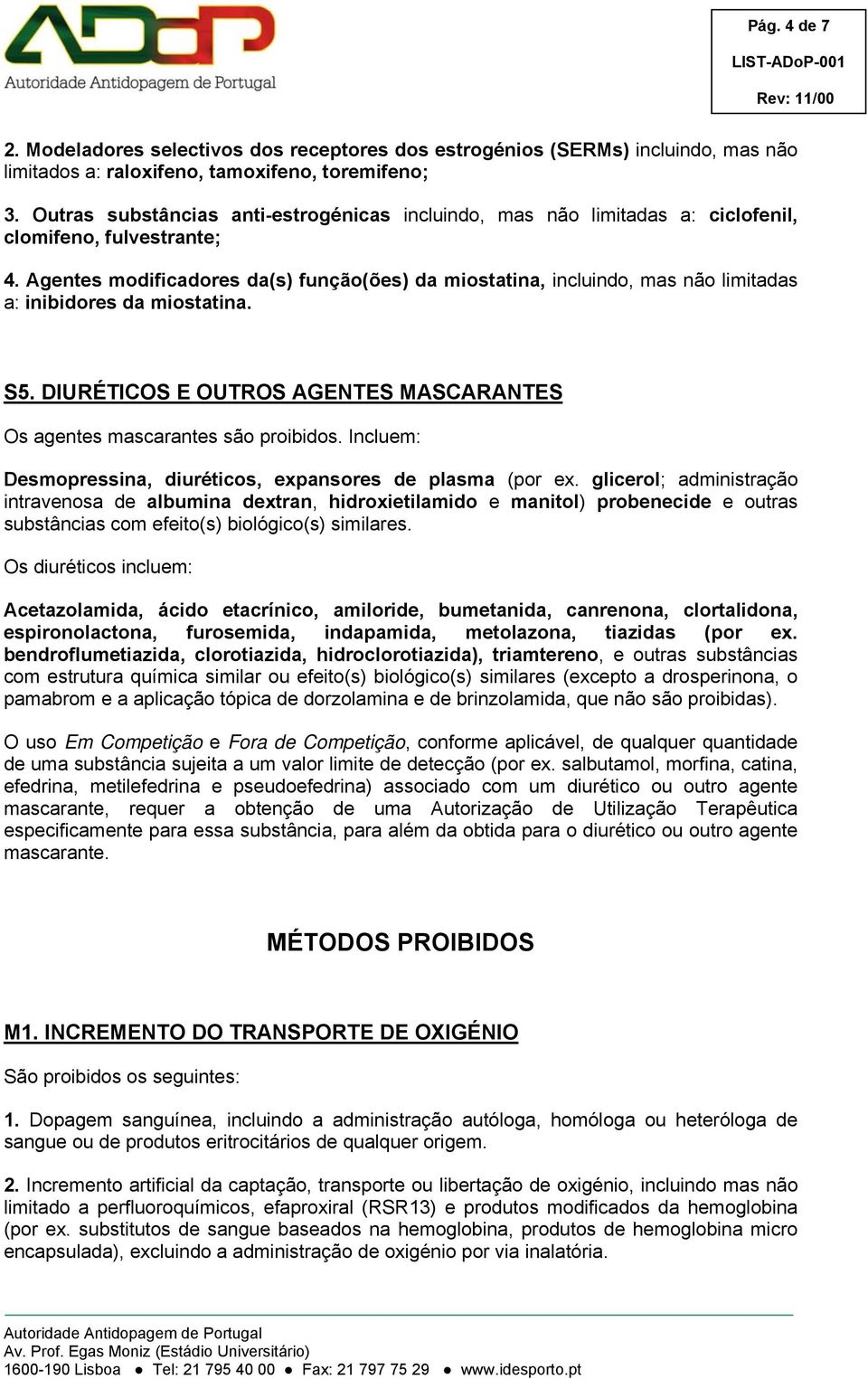 Agentes modificadores da(s) função(ões) da miostatina, incluindo, mas não limitadas a: inibidores da miostatina. S5. DIURÉTICOS E OUTROS AGENTES MASCARANTES Os agentes mascarantes são proibidos.