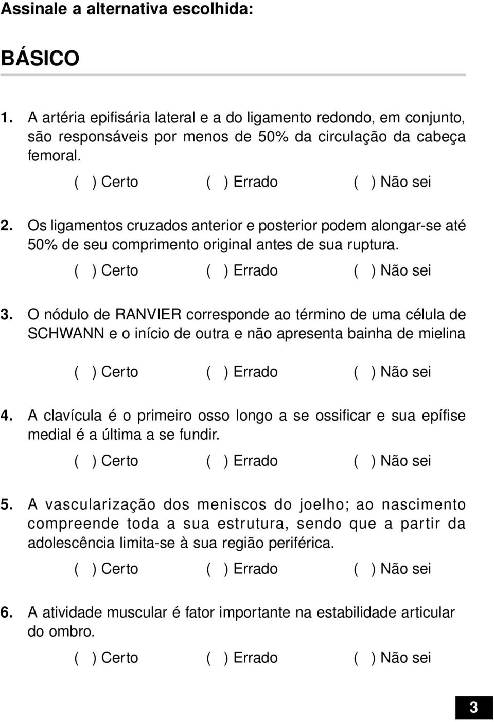 O nódulo de RANVIER corresponde ao término de uma célula de SCHWANN e o início de outra e não apresenta bainha de mielina 4.