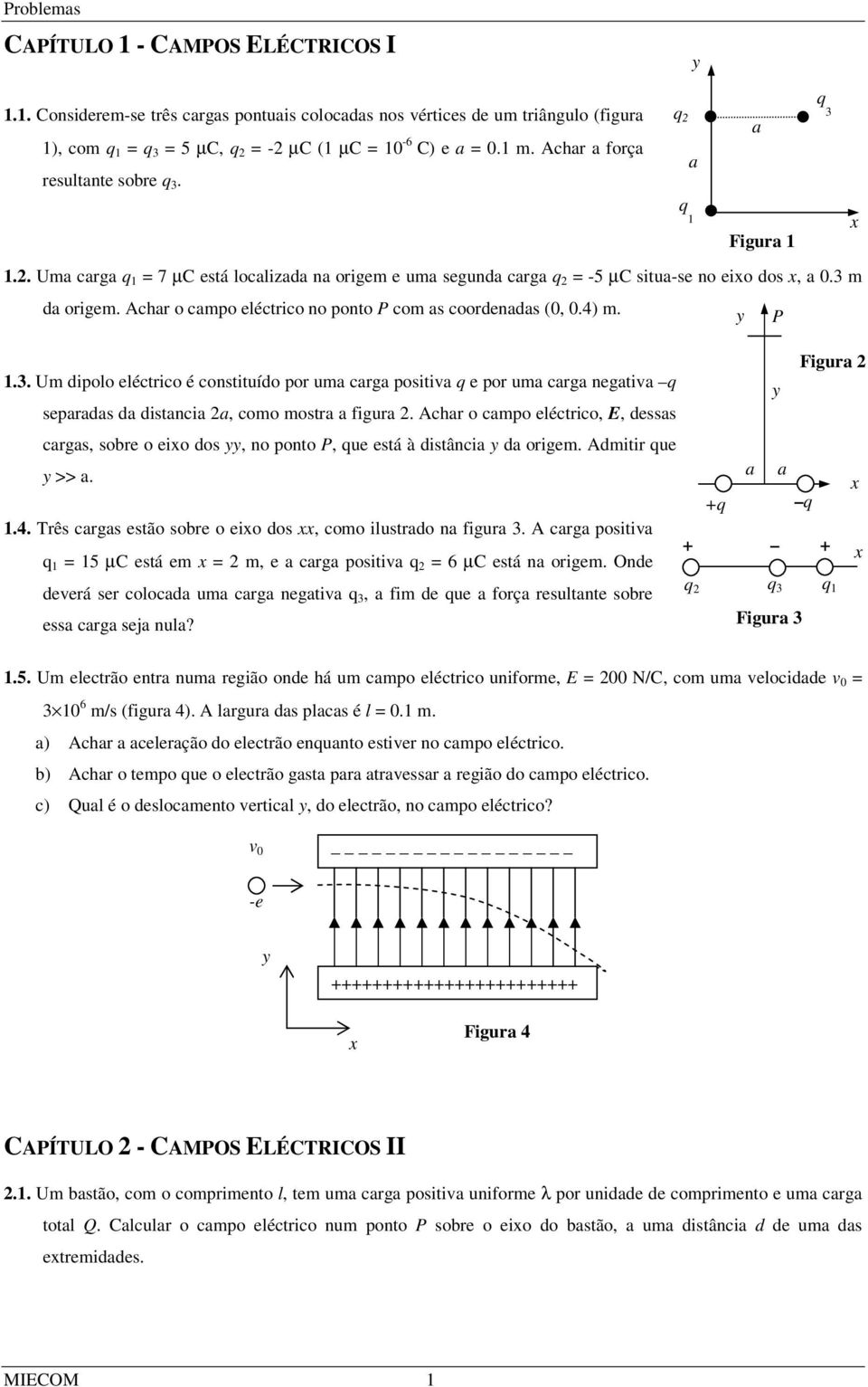 Ach o cmpo eléctico, E, desss cgs, soe o eio dos, no ponto P, que está à distânci d oigem. Admiti que >>. 1.4. Tês cgs estão soe o eio dos, como ilustdo n figu 3.