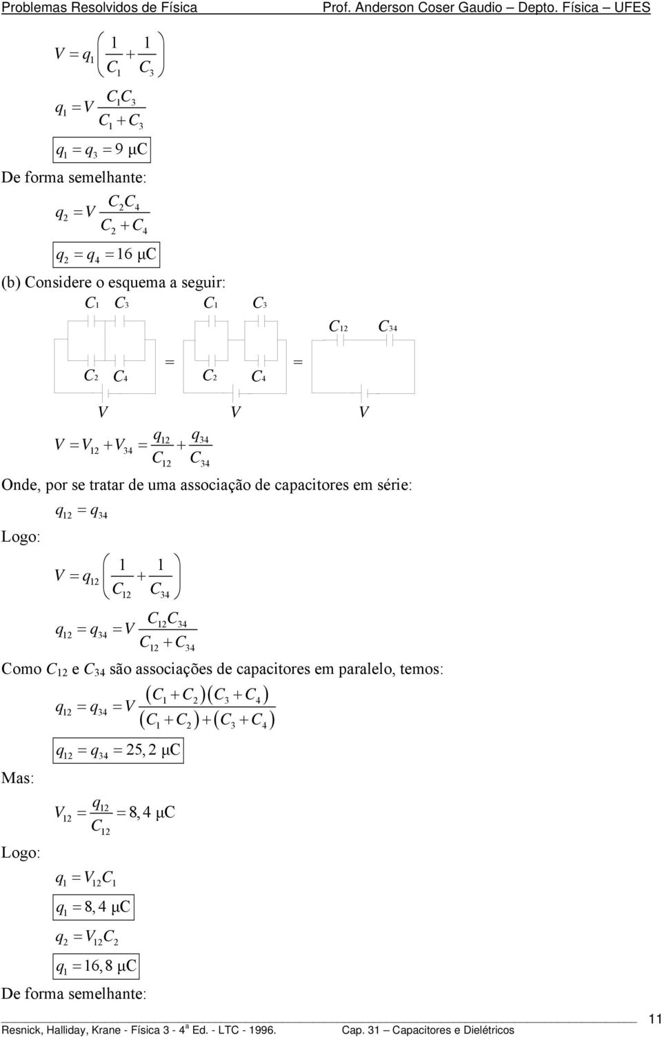 se tratar e uma associação e capacitores em série: Logo: 4 + 4 4 4 + 4 omo e 4 são associações e capacitores