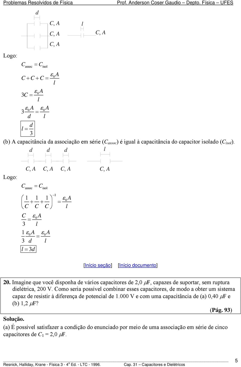 l Logo: A, assoc A, isol A,, A εa + + l εa l εa εa l l. Imagine ue você isponha e vários capacitores e, μf, capazes e suportar, sem ruptura ielétrica,.