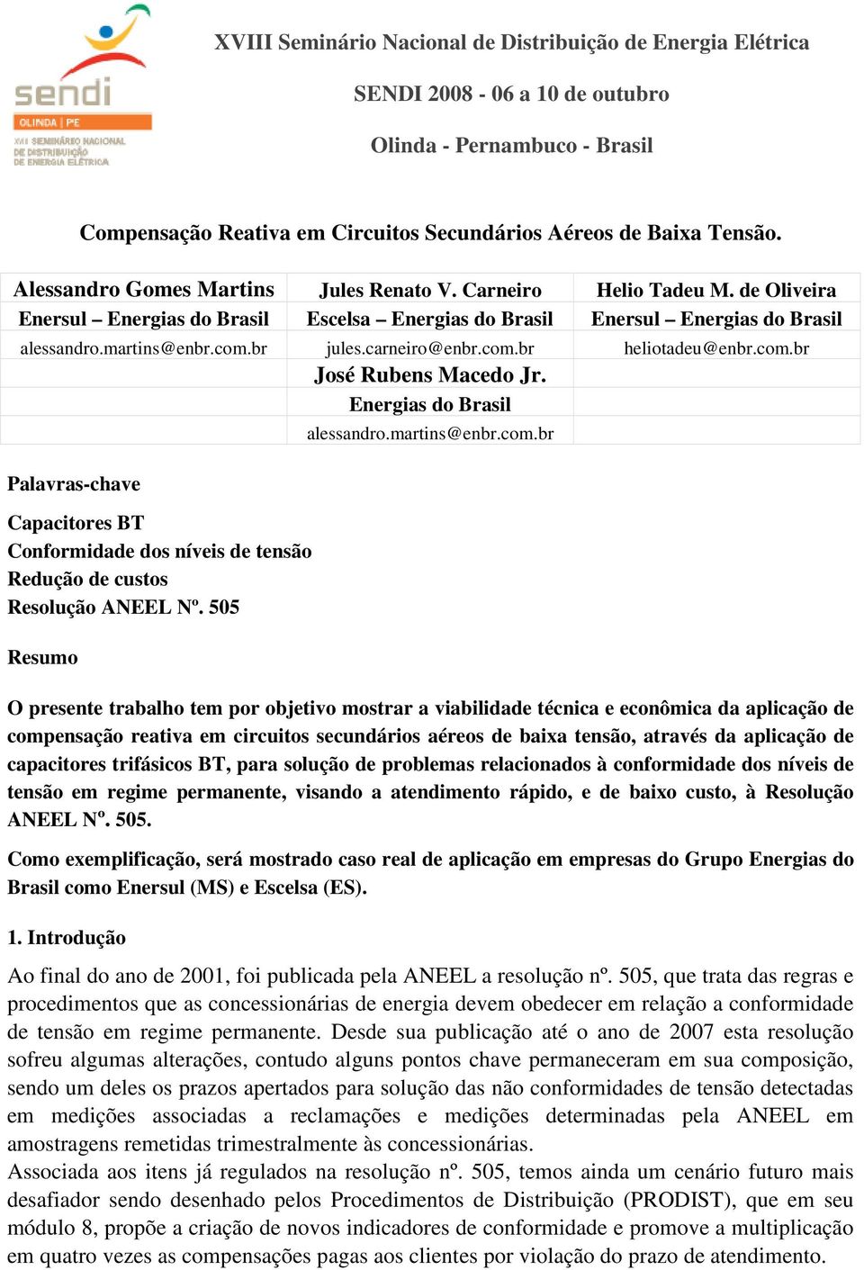 carneiro@enbr.com.br heliotadeu@enbr.com.br José Rubens Macedo Jr. Energias do Brasil Palavras-chave Capacitores BT Conformidade dos níveis de tensão Redução de custos Resolução ANEEL Nº.