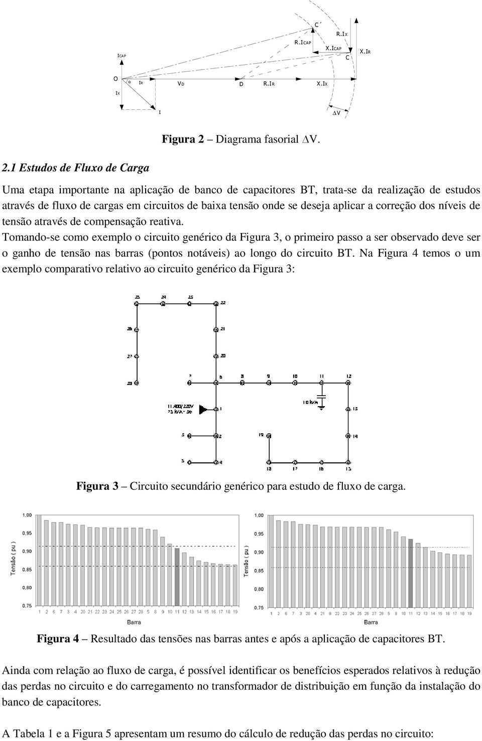 1 Estudos de Fluxo de Carga Uma etapa importante na aplicação de banco de capacitores BT, trata-se da realização de estudos através de fluxo de cargas em circuitos de baixa tensão onde se deseja