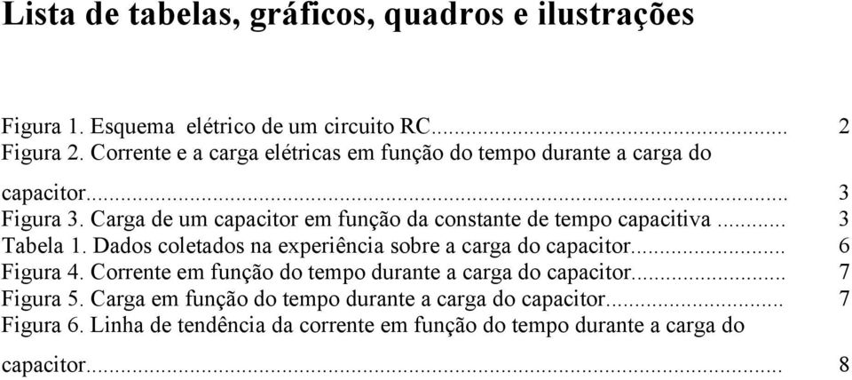 Carga de um capacitor em função da constante de tempo capacitiva... 3 Tabela 1. Dados coletados na experiência sobre a carga do capacitor.