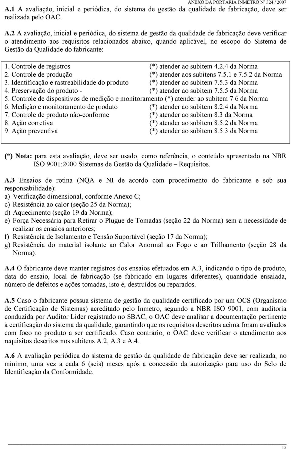 2 A avaliação, inicial e periódica, do sistema de gestão da qualidade de fabricação deve verificar o atendimento aos requisitos relacionados abaixo, quando aplicável, no escopo do Sistema de Gestão