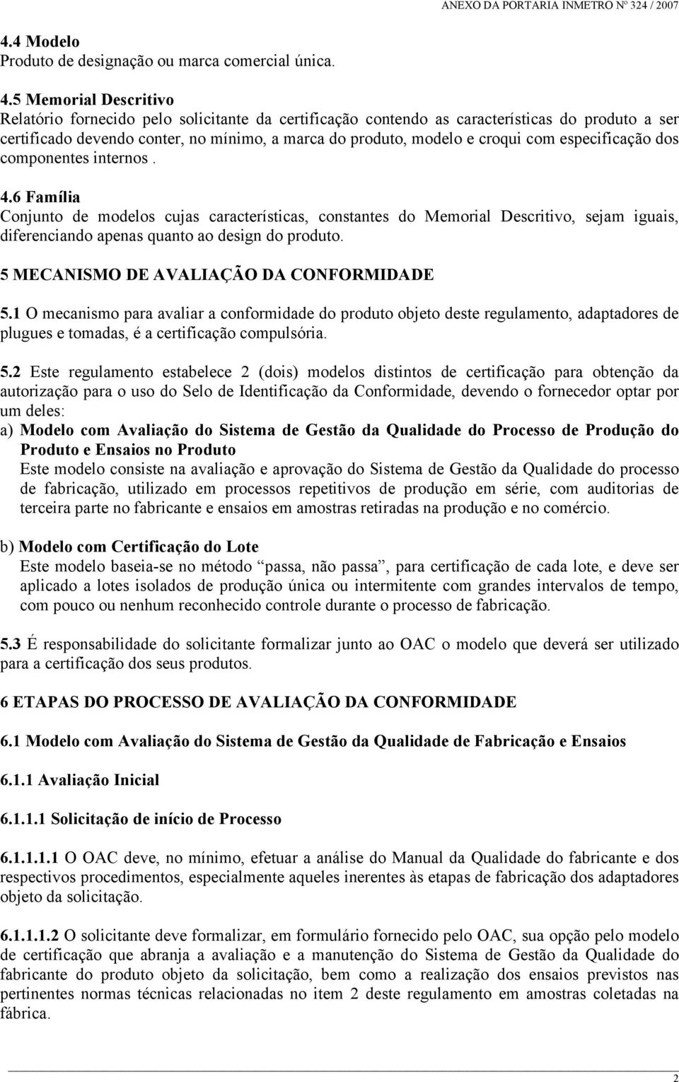 especificação dos componentes internos. 4.6 Família Conjunto de modelos cujas características, constantes do Memorial Descritivo, sejam iguais, diferenciando apenas quanto ao design do produto.